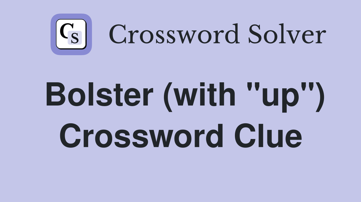 Bolster (with "up") Crossword Clue Answers Crossword Solver